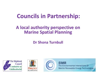 Councils in Partnership:  A local authority perspective on  Marine Spatial Planning  Dr Shona