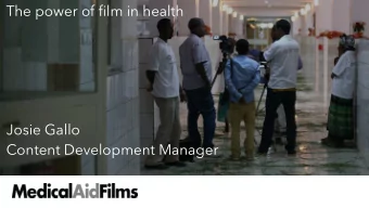 The power of film in health  Josie Gallo  Content Development Manager  Medical Aid Films  Using