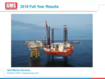 2018 Full Year Results  Gulf Marine Services  26 March 2019 | www.gmsuae.com  1  Disclaimer  This