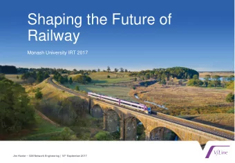 Shaping the Future of  Railway  Monash University IRT 2017 Jim Hunter  GM Network Engineering |