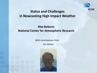 Status and Challenges  in Nowcasting High Impact Weather  Rita Roberts  National Center for