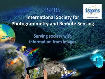 ISPRS  International Society for  Photogrammetry and Remote Sensing  ISPRS Mission: why we exist