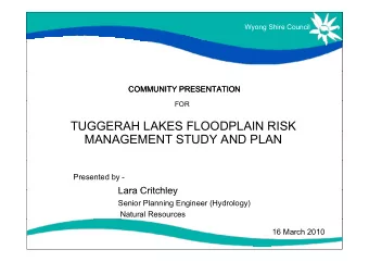 TUGGERAH LAKES FLOODPLAIN RISK  MANAGEMENT STUDY AND PLAN  Presented by -  Lara Critchley  Lara