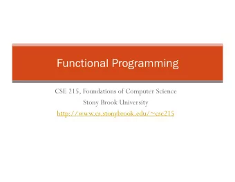 Functional Programming  CSE 215, Foundations of Computer Science  Stony Brook University