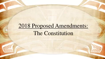 2018 Proposed Amendments:  The Constitution  2017 Summary  The 82 nd Tribal Assembly took up