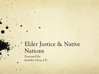 Nations  Presented By:  Jennifer Cross, J.D.  Overview  Introduction/Important Info  What is elder