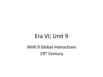 Era VI; Unit 9  WHII.9 Global Interactions 19 th Century  SOL WHII.9 The student will apply social