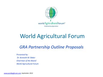 World Agricultural Forum  GRA Partnership Outline Proposals  Presented by:  Dr. Kenneth M. Baker