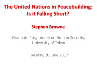The United Nations in Peacebuilding:  Is it Falling Short?  Stephen Browne  Graduate Programme on