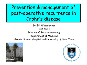Prevention &amp; management of  post-operative recurrence in  Crohns disease  Dr Gill Watermeyer