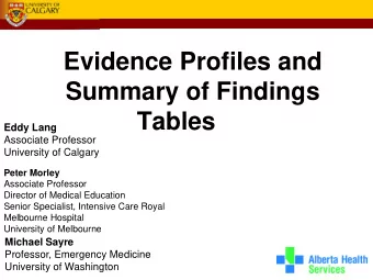 Evidence Profiles and  Summary of Findings Tables  Eddy Lang  Associate Professor  University of