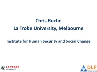 Chris Roche  La Trobe University, Melbourne  Institute for Human Security and Social Change  Where
