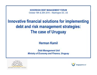 debt and risk management strategies:  The case of Uruguay  Herman Kamil  Debt Management Unit