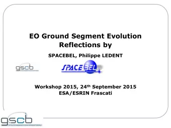 EO Ground Segment Evolution  Reflections by  SPACEBEL, Philippe LEDENT Workshop 2015, 24 th