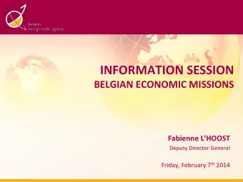 INFORMATION SESSION  BELGIAN ECONOMIC MISSIONS Fabienne LHOOST  Deputy Director General Friday,