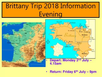 Brittany Trip 2018 Information  Evening  Depart: Monday 2 nd July   4.15am  Return: Friday