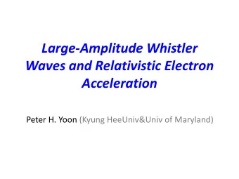 Large-Amplitude Whistler  Waves and Relativistic Electron  Acceleration  Peter H. Yoon (Kyung