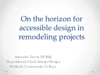 On the horizon for  accessible design in  remodeling projects  Ama nda  Da vis, NCI  DQ  De pa rtme