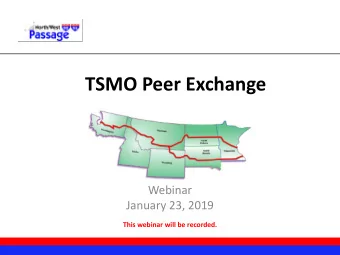 TSMO Peer Exchange  Webinar  January 23, 2019  This webinar will be recorded.  Agenda  TSMO