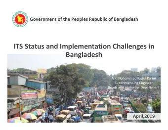 ITS Status and Implementation Challenges in  Bangladesh A K Mohammad Fazlul Karim Superintending