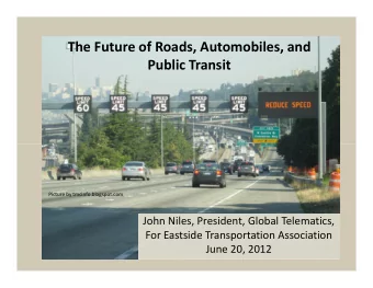 The Future of Roads, Automobiles, and  Public Transit  Picture by tmcinfo.blogspot.com  John Niles,