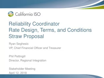 Reliability Coordinator  Rate Design, Terms, and Conditions  Straw Proposal  Ryan Seghesio  VP,