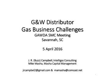 Gas Business Challenges  GAWDA SMC Meeting  Savannah, SC  5 April 2016  J. R. (Buzz) Campbell,