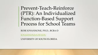 Prevent-Teach-Reinforce  (PTR): An Individualized  Function-Based Support  Process for School Teams