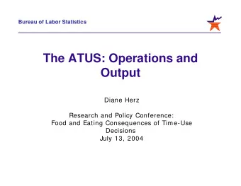 The ATUS: Operations and  Output  Diane Herz  Research and Policy Conference:  Food and Eating