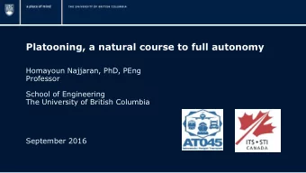 Platooning, a natural course to full autonomy  Homayoun Najjaran, PhD, PEng  Professor  School of