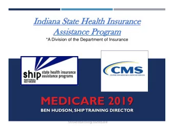 MEDICARE 2019  BEN HUDSON, SHIP  TRAINING DIRECTOR  Understanding Medicare  WHAT IS SHIP?