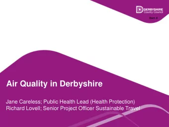 Air Quality in Derbyshire  Jane Careless; Public Health Lead (Health Protection)  Richard Lovell;