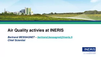 Air Quality activies at INERIS Bertrand BESSAGNET  bertrand.bessagnet@ineris.fr  Chief Scientist
