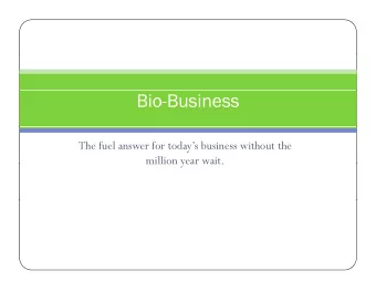 Bio-Business  The fuel answer for todays business without the  million year wait.  million year