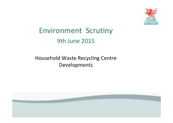 Environment  Scrutiny  9th June 2015  Household Waste Recycling Centre  Developments  Background