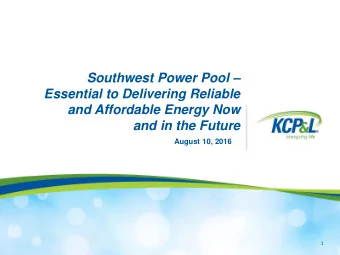 Southwest Power Pool   Essential to Delivering Reliable  and Affordable Energy Now  and in the
