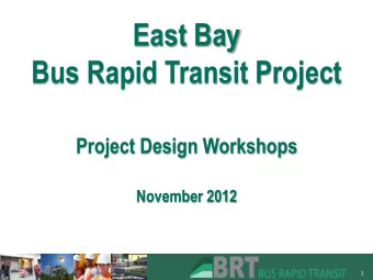 East Bay  Bus Rapid Transit Project  Project Design Workshops  November 2012  1    Todays