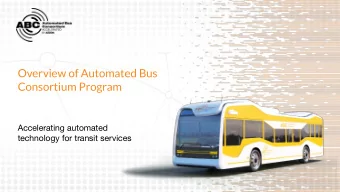 Overview of Automated Bus  Consortium Program  Accelerating automated  technology for transit