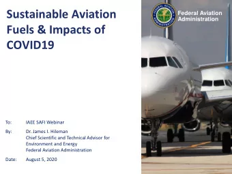 Fuels &amp; Impacts of  COVID19  To:  IAEE SAFI Webinar  By:  Dr. James I. Hileman  Chief