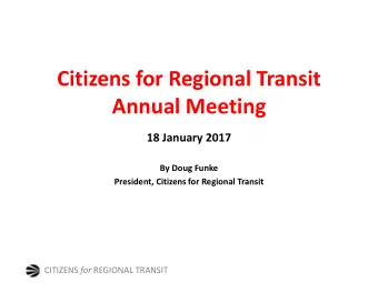 Annual Meeting  18 January 2017  By Doug Funke  President, Citizens for Regional Transit CITIZENS