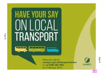 Have your say at  surreycc.gov.uk/transportreview or call 0300 200 1003  by 2 February 2015  9  9