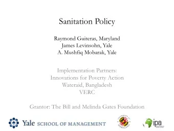 Sanitation Policy  Raymond Guiteras, Maryland  James Levinsohn, Yale  A. Mushfiq Mobarak, Yale