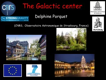 The Galactic center  Delphine Porquet  (CNRS,  Observatoire Astronomique de Strasbourg, France)