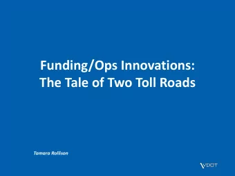 Funding/Ops Innovations:  The Tale of Two Toll Roads  Tamara Rollison  Two different regions,  two