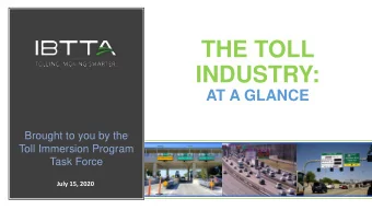 THE TOLL  INDUSTRY:  AT A GLANCE  Brought to you by the  Toll Immersion Program  Task Force  July