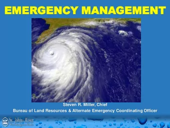 EMERGE  GENC  NCY  Y MAN  ANAGE  GEMENT  NT  Steven R. Miller, Chief  Bureau of Land Resources