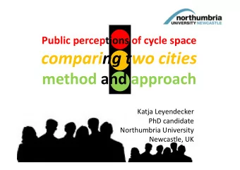 comparing two cities  method and approach  Katja Leyendecker  PhD candidate  Northumbria University