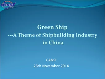 Green Ship  ---A Theme of Shipbuilding Industry  in China  CANSI  28th November 2014  Content  1.