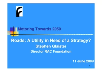 Roads: A Utility in Need of a Strategy?  Stephen Glaister  Director RAC Foundation  11 June 2009