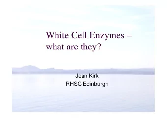 White Cell Enzymes   what are they?  Jean Kirk  RHSC Edinburgh  White cells are an easily